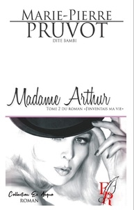 Marie-Pierre Pruvot - J'inventais ma vie Tome 2 : Madame Arthur.