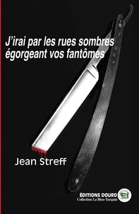 Jean Streff - J'irai par les rues sombres égorgeant vos fantômes.