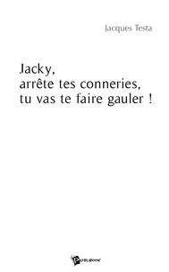Jacky, arrête tes conneries, tu vas te faire gauler !
