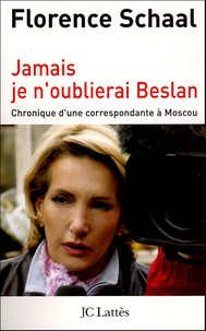 Florence Schaal - Jamais je n'oublierai Beslan - Chronique d'une correspondante à Moscou.