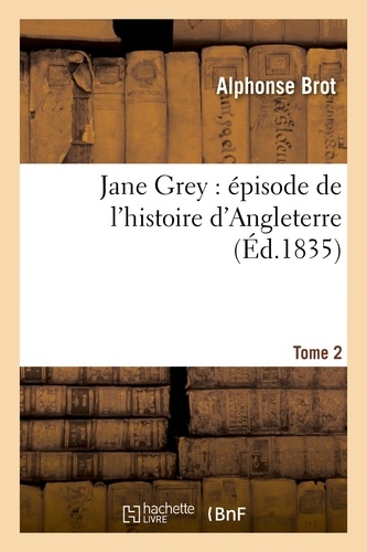 Jane Grey : épisode de l'histoire d'Angleterre. Tome 2