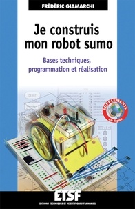 Frédéric Giamarchi - Je construis mon robot Sumo - Bases techniques, programmation et réalisation.