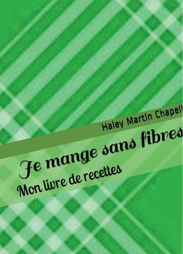 Haley Martin Chapell - Je mange sans fibres - Mon livre de recettes (vert).