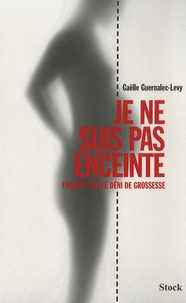 Gaëlle Guernalec-Levy - Je ne suis pas enceinte - Enquête sur le déni de grossesse.