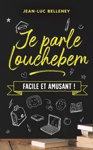 Jean-Luc Belleney - Je parle Louchebem - Facile et amusant !.