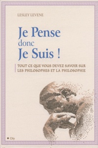 Lesley Levene - Je Pense donc Je Suis - Tout ce que vous devez savoir sur les philosophes et la philosophie.