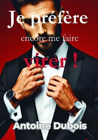 Je préfère encore me faire virer !