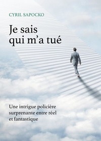 Cyril Sapocko - Je sais qui m'a tué - Une intrigue policière surprenante entre réel et fantastique.