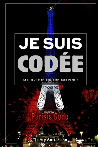 De leur thierry Van - JE SUIS... CODEE - Et si tout était déjà écrit dans Paris ?.