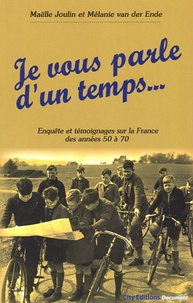 Maëlle Joulin et Mélanie Van der Ende - Je vous parle d'un temps... - Enquête et témoignages sur la France des années 50 à 70.