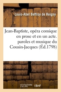 Louis-Abel Beffroy de Reigny - Jean-Baptiste, opéra comique en prose et en un acte. paroles et musique du Cousin-Jacques.