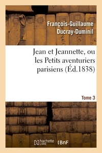 François-Guillaume Ducray-Duminil - Jean et Jeannette, ou les Petits aventuriers parisiens.Tome 3.