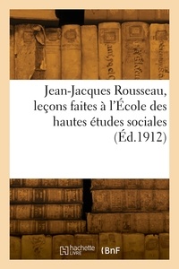 Gustave Lanson - Jean-Jacques Rousseau, leçons faites à l'École des hautes études sociales.