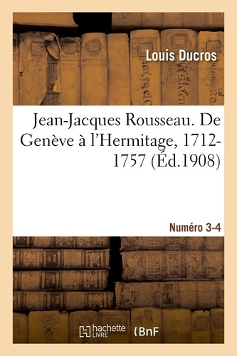 Louis Ducros - Jean-Jacques Rousseau. De Genève à l'Hermitage, 1712-1757. Numéro 3-4.