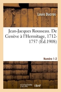 Louis Ducros - Jean-Jacques Rousseau. De Genève à l'Hermitage, 1712-1757. Numéro 1-2.