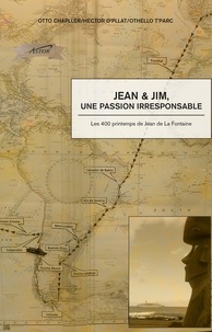 Otto Chapller et Hector O'pllat - Jean & Jim, une passion irresponsable - Les 400 printemps de Jean de La Fontaine.