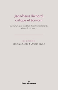 Dominique Combe et Christian Doumet - Jean-Pierre Richard, critique et écrivain - Suivi dun texte inédit de Jean-Pierre Richard : "Les sols du sens".