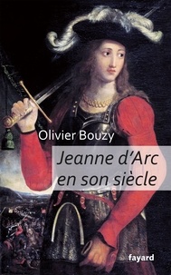 Olivier Bouzy - Jeanne d'Arc en son siècle.
