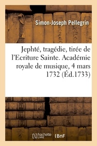 Simon-Joseph Pellegrin - Jephté, tragédie, tirée de l'Ecriture Sainte. Académie royale de musique, 4 mars 1732.