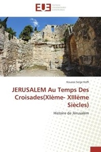 Kouassi serge Koffi - JERUSALEM Au Temps Des Croisades(XIème- XIIIème Siècles) - Histoire de Jérusalem.