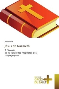 Jean Fayolle - Jesus de Nazareth - A l'ecoute de la Torah des Prophetes des Hagiographes.