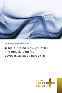 Antoinette Pongui - Jesus est le meme aujourd'hui - le miracle d'un fils.