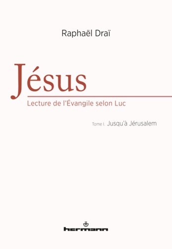 Raphaël Draï - Jésus, lecture de l'Evangile selon Luc - Tome 1, Jusqu'à Jérusalem.