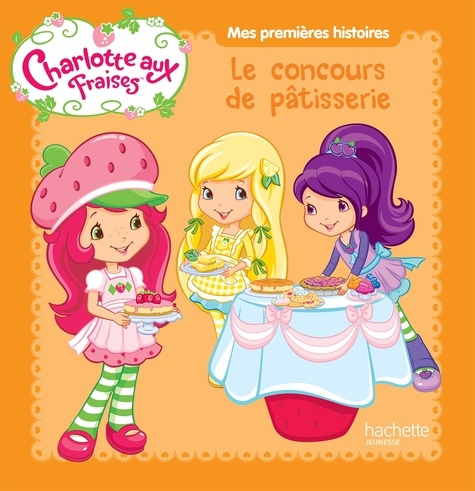  Hachette Jeunesse - Charlotte aux Fraises  : Le concours de pâtisserie.