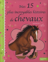  Hachette Jeunesse - Mes 15 plus incroyables histoires de chevaux.