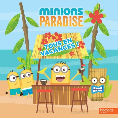  Hachette Jeunesse - Minions Paradise - Tous en vacances !.