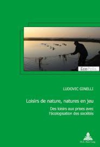 Ludovic Ginelli - Jeux de nature, natures en jeu - Des loisirs aux prises avec l'écologisation de la société.