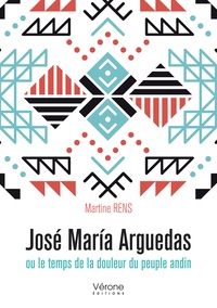 Martine Rens - José Maria Arguedas - Ou le temps de la douleur du peuple andin.