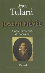 Jean Tulard - Joseph Fiévée. - Conseiller secret de Napoléon.