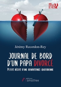 Jérémy Recordon-Rey - Journal de bord d'un papa divorcé - Petits récits d'une renaissance quotidienne.