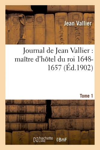 Jean Vallier - Journal de Jean Vallier, maître d'hôtel du roi 1648-1657. 1er janvier 1648-7 septembre 1649 Tome 1.