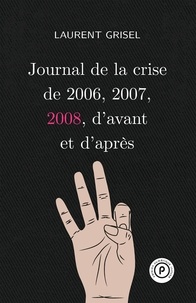 Laurent Grisel - Journal de la crise de 2006, 2007, 2008, d'avant et d'après - Volume 3, 2008.