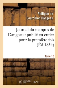 Journal du marquis de Dangeau : publié en entier pour la première fois. Tome 13