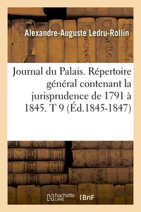 Journal du Palais. Répertoire général contenant la jurisprudence de 1791 à 1845. T 9 (Éd.1845-1847)