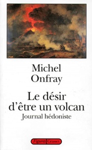 Michel Onfray - Journal hédoniste. - Tome 1, Le désir d'être un volcan.