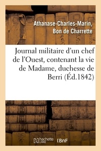 Athanase-Charles Marin Bon de Charrette - Journal militaire d'un chef de l'Ouest, contenant la vie de Madame, duchesse de Berri, (Éd.1842).