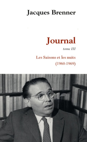 Jacques Brenner - Journal Tome 3 : Les Saisons et les nuits (1960-1969).