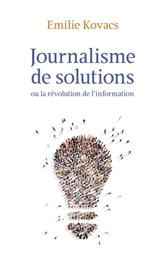 Journalisme de solutions. Ou la révolution de l'information