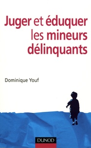 Dominique Youf - Juger et éduquer les mineurs délinquants.