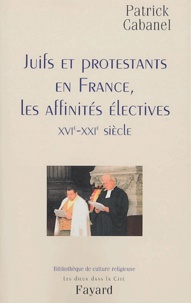 Patrick Cabanel - Juifs er protestants en France, les affinités électives (XVIe-XXIe siècle).