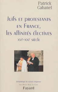Juifs er protestants en France, les affinités électives (XVIe-XXIe siècle)