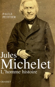 Paule Petitier - Jules Michelet - L'homme histoire.