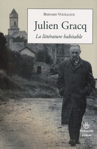 Bernard Vouilloux - Julien Gracq - La littérature habitable.