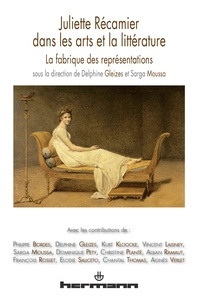 Delphine Gleizes et Sarga Moussa - Juliette Récamier dans les arts et la littérature - La fabrique des représentations.