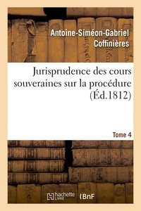 Antoine-Siméon-Gabriel Coffinières - Jurisprudence des cours souveraines sur la procédure. Tome 4.