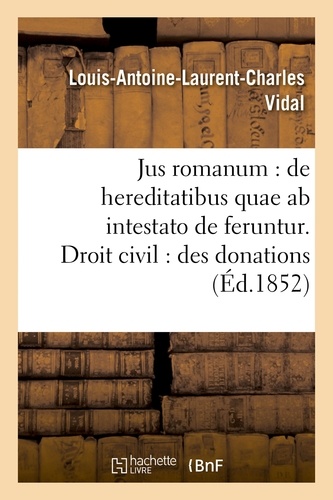  Vidal - Jus romanum : de hereditatibus quae ab intestato de feruntur. Droit civil : des donations ..
